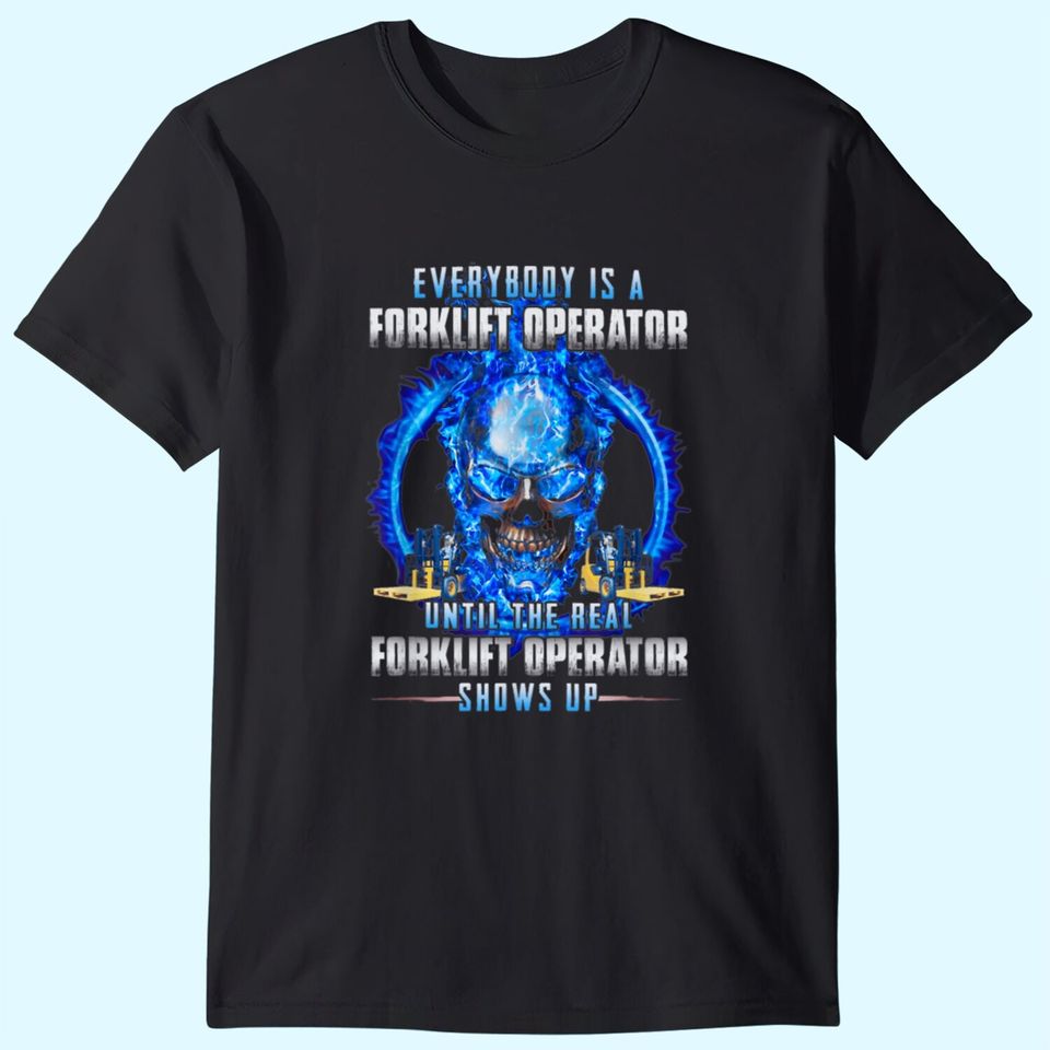 Everybody Is A Forklift Operator T Shirt