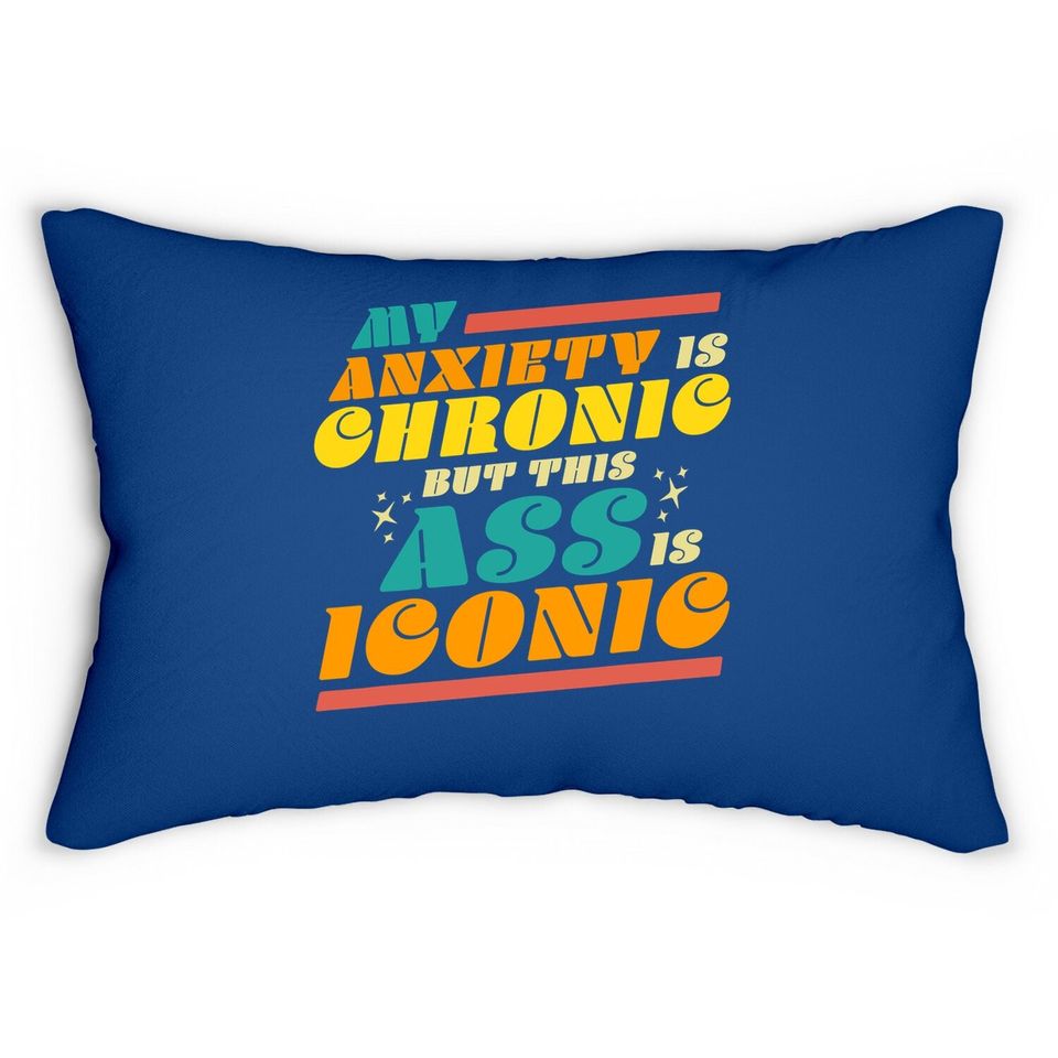 My Anxiety Is Chronic But This Ass Is Iconic Gift Lumbar Pillow Lumbar Pillow