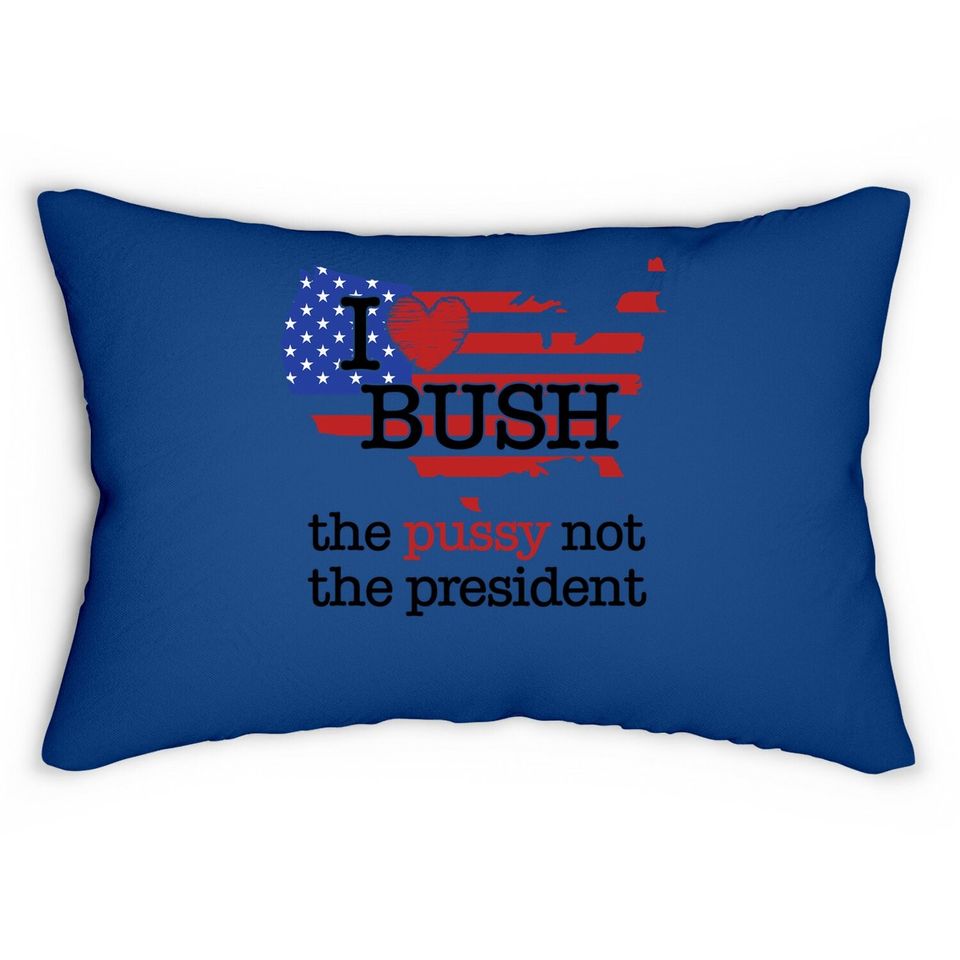 I Love Bush The Pussy Not The President Lumbar Pillow