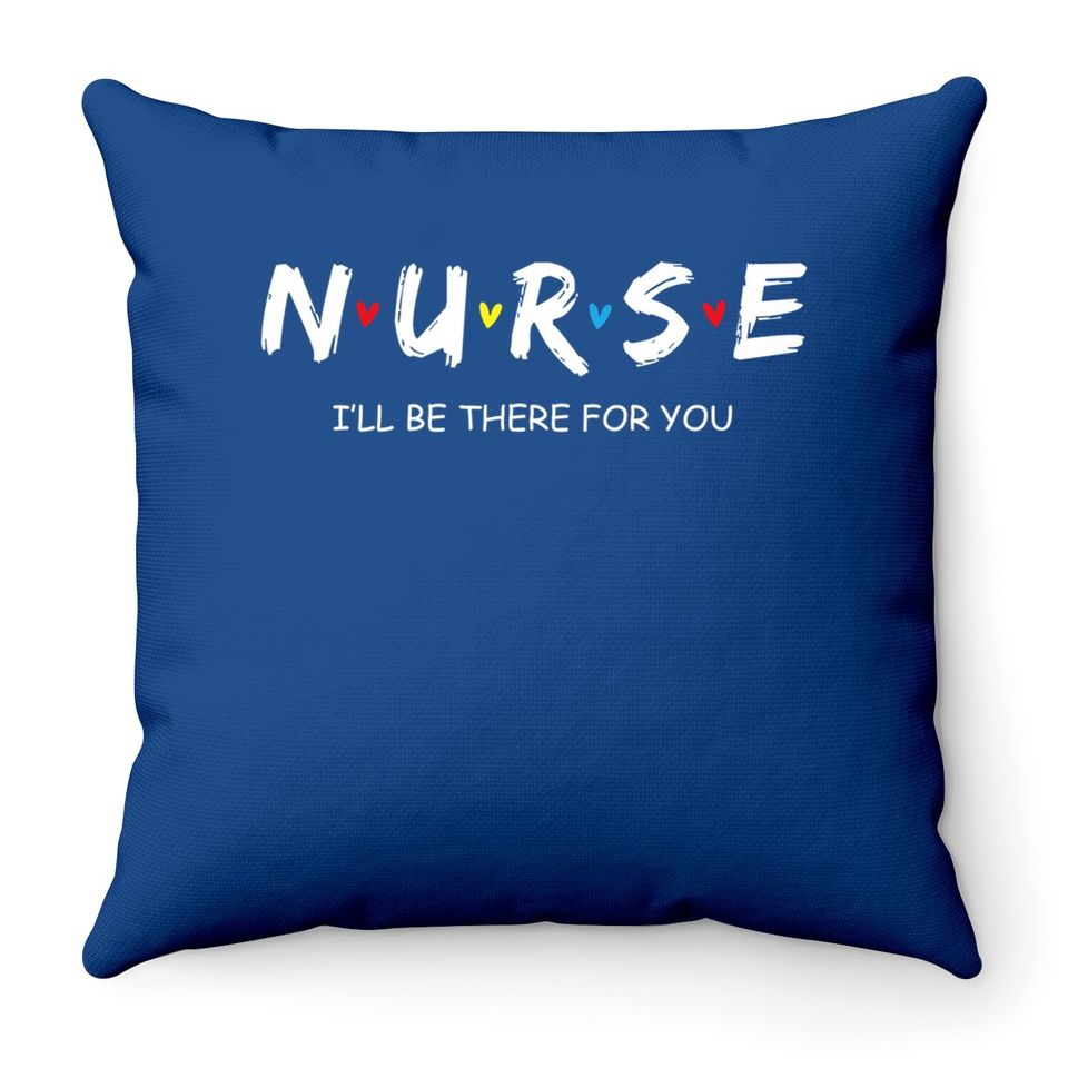 Nurse I Will Be There For You Gift For Rn & Lpn Throw Pillow