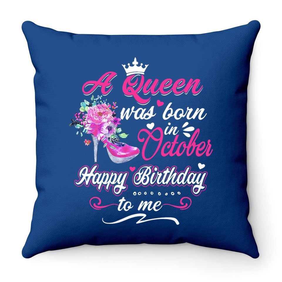 Happy Birthday To Me! A Queen Was Born In October Birthday Throw Pillow