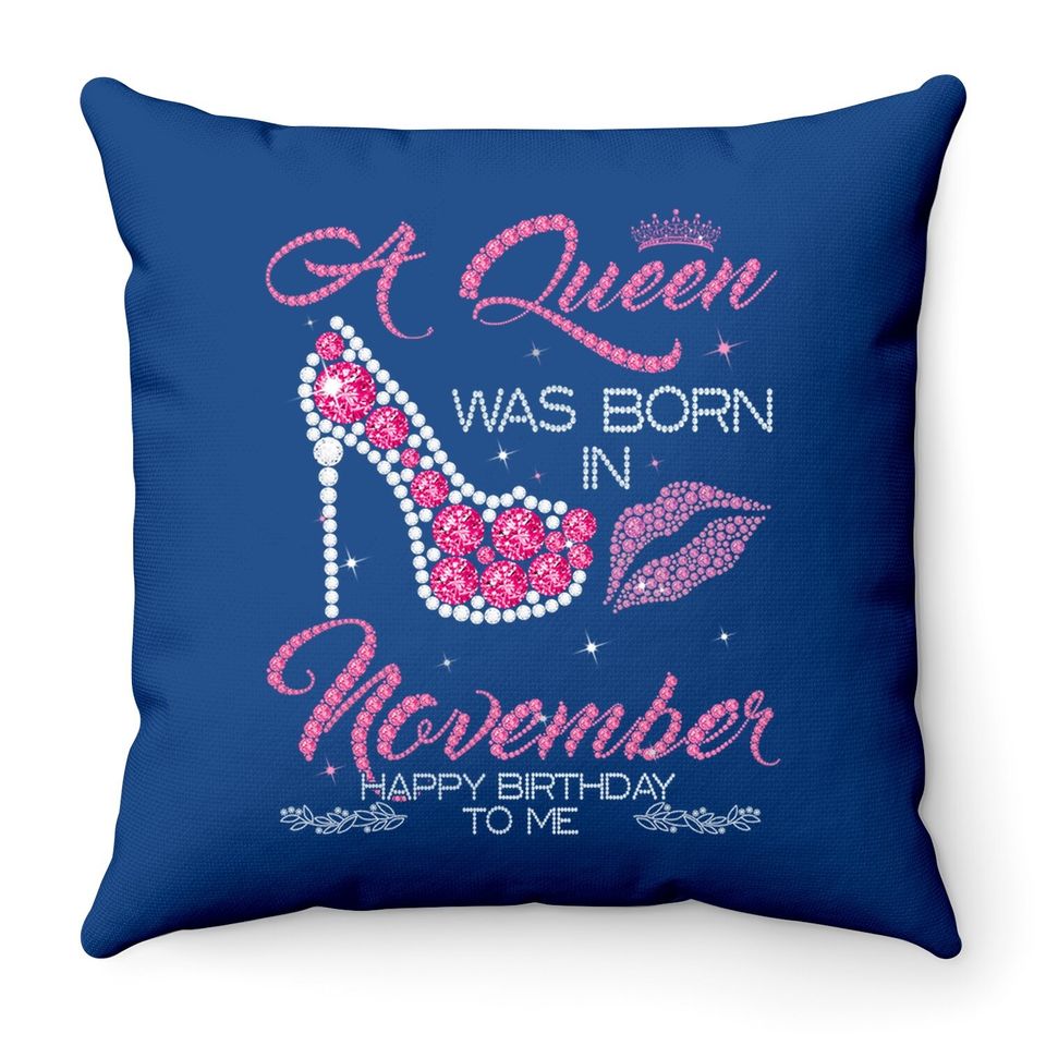 A Queen Was Born In November Happy Birthday To Me Throw Pillow Throw Pillow