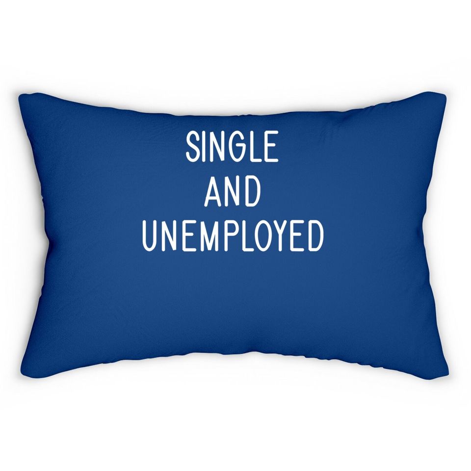 Single And Unemployed, Funny, Jokes, Sarcastic Sayings Lumbar Pillow