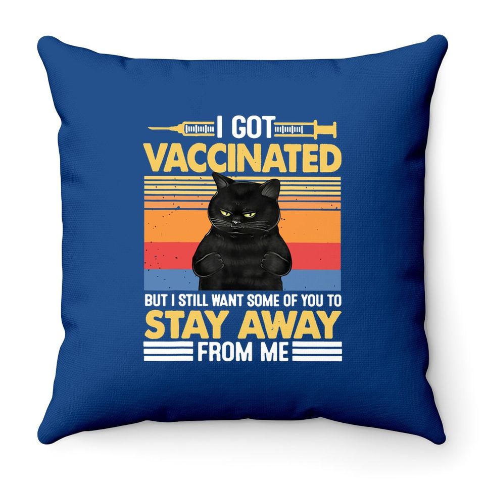 I Got Vaccinated But I Still Want Some Of You To Stay Cat Throw Pillow