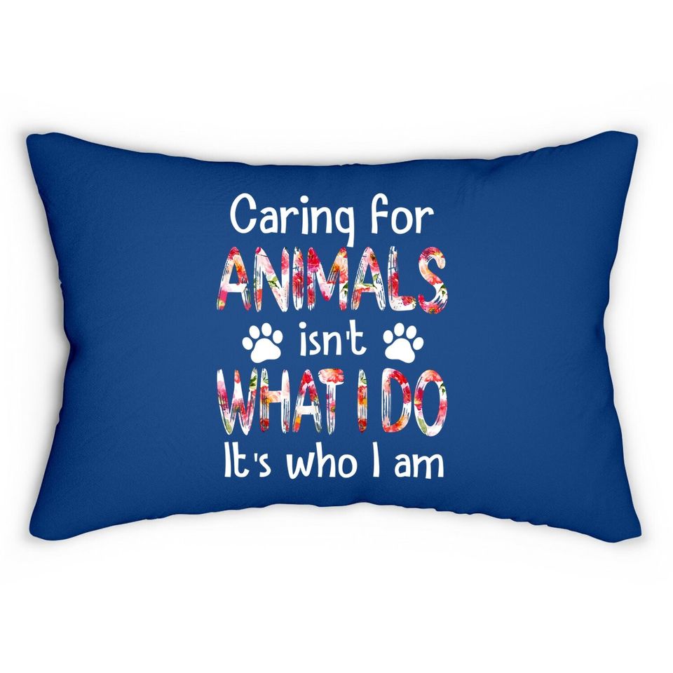 Caring For Animals Isn't What I Do It's Who I Am Dog Lover Lumbar Pillow