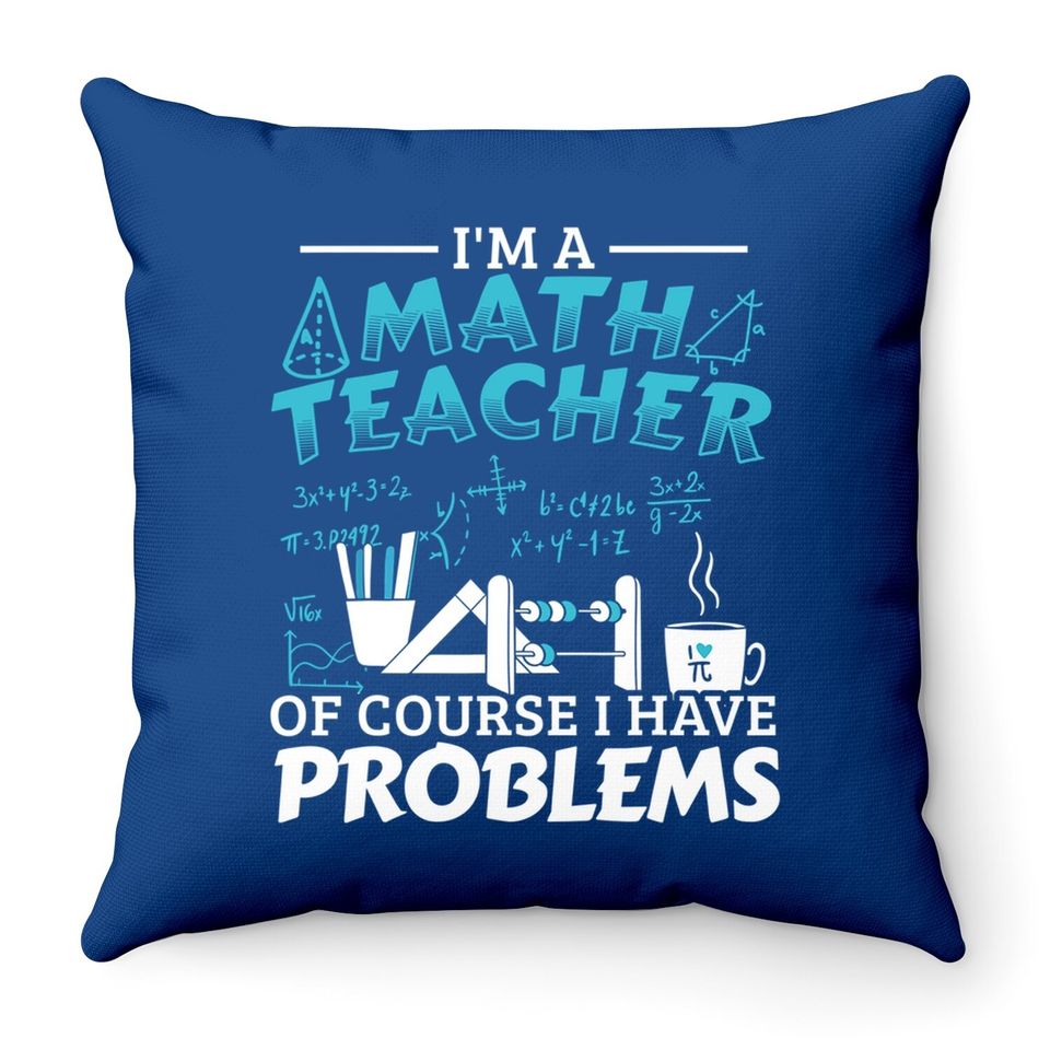 I'm A Math Teacher Of Course I Have Problems Mathematics Throw Pillow