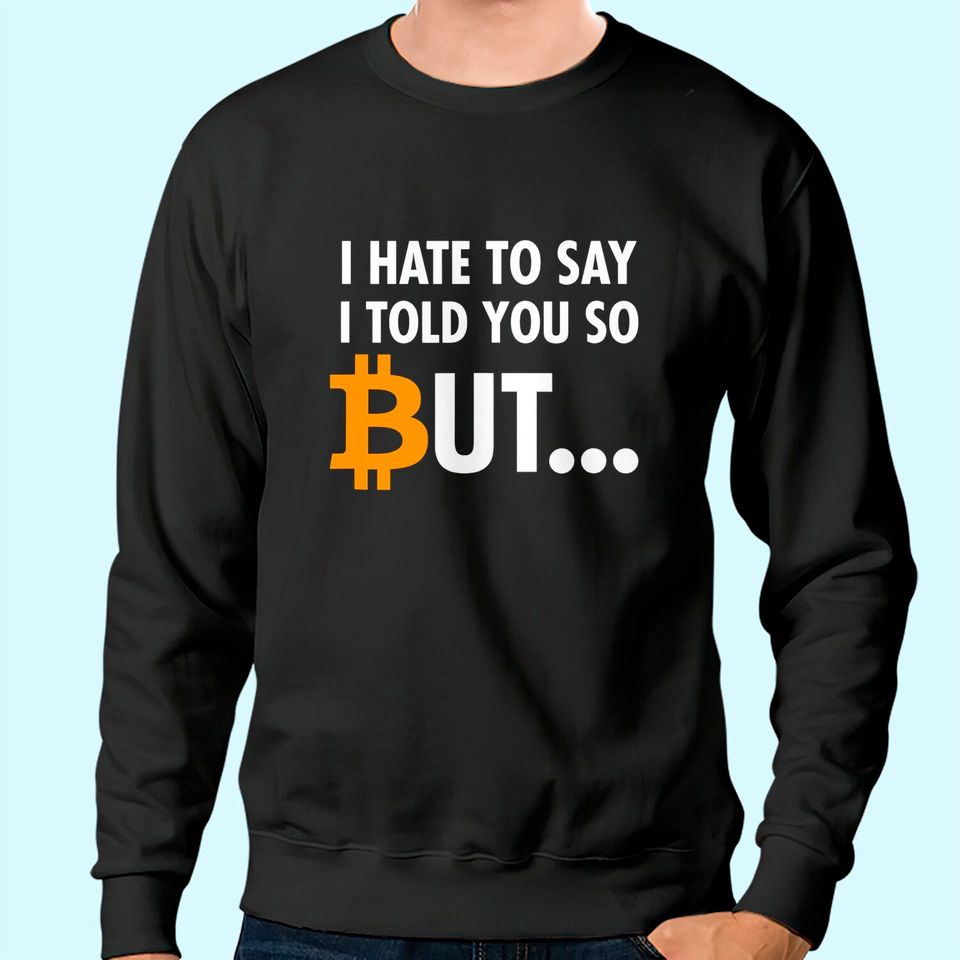 I Hate To Say I Told You So - Bitcoin BTC Crypto Sweatshirt