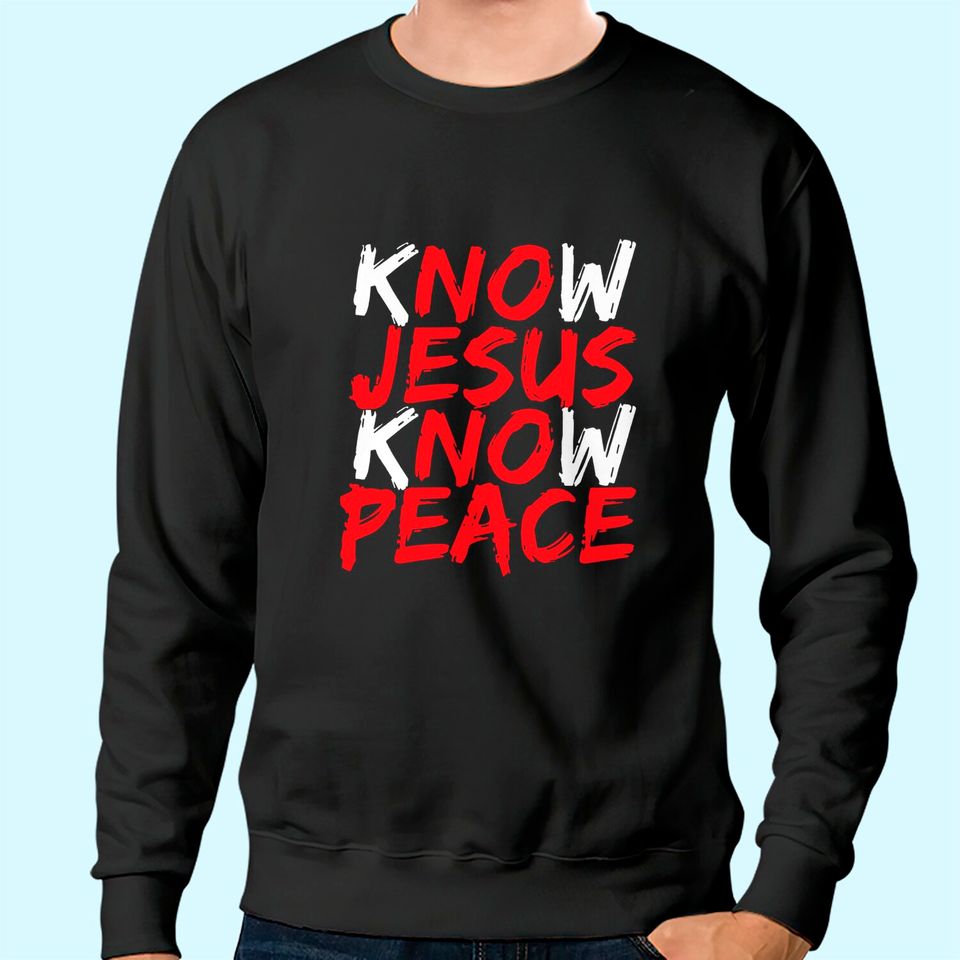 Christian Jesus Bible Verse Scripture Know Jesus Know Peace Sweatshirt