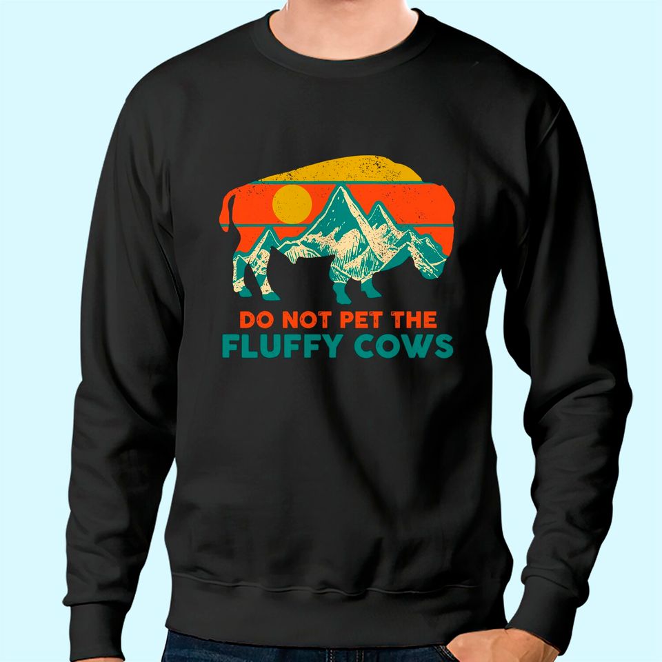 Do Not Pet The Fluffy Cows Funny Bison National Park Gift Sweatshirt