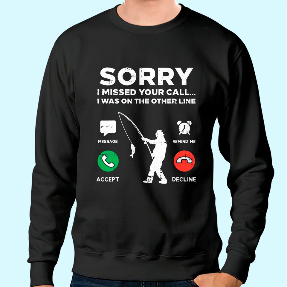 Sorry Missed Call Other Line Fishing Fisherman Angler Gift Sweatshirt