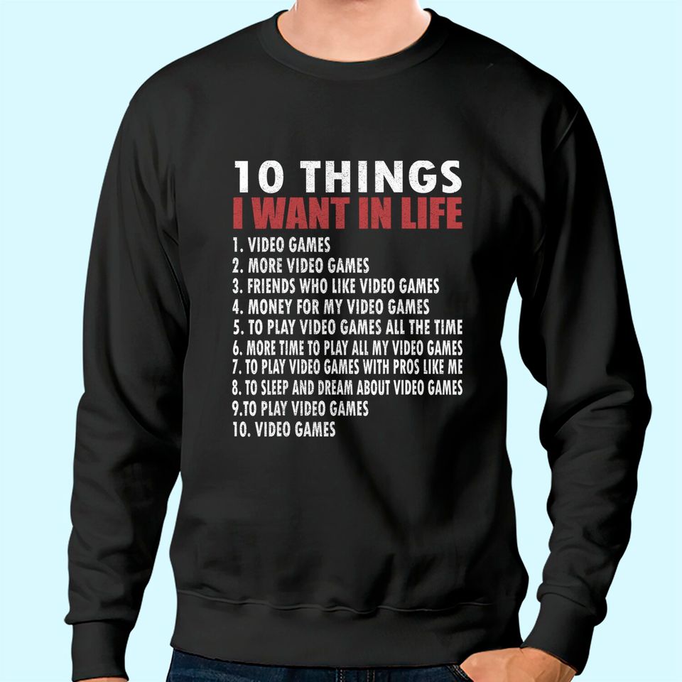Video Games Funny Gamer Gift Boy 10 Things I Want In My Life Sweatshirt