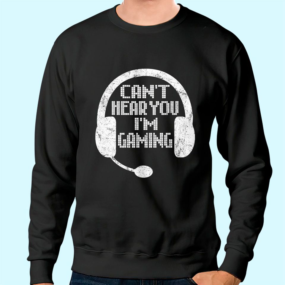 Funny Gamer Gift Headset Can't Hear You I'm Gaming Sweatshirt