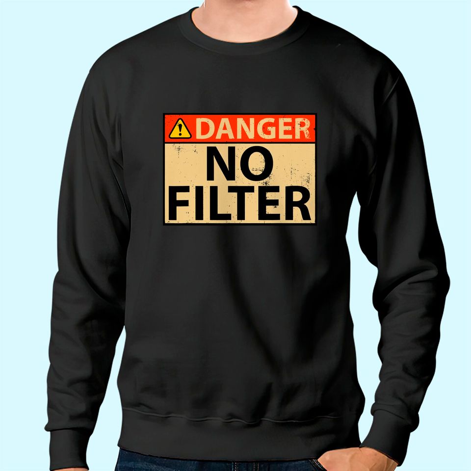 Danger No Filter Warning Sign - Funny Sweatshirt