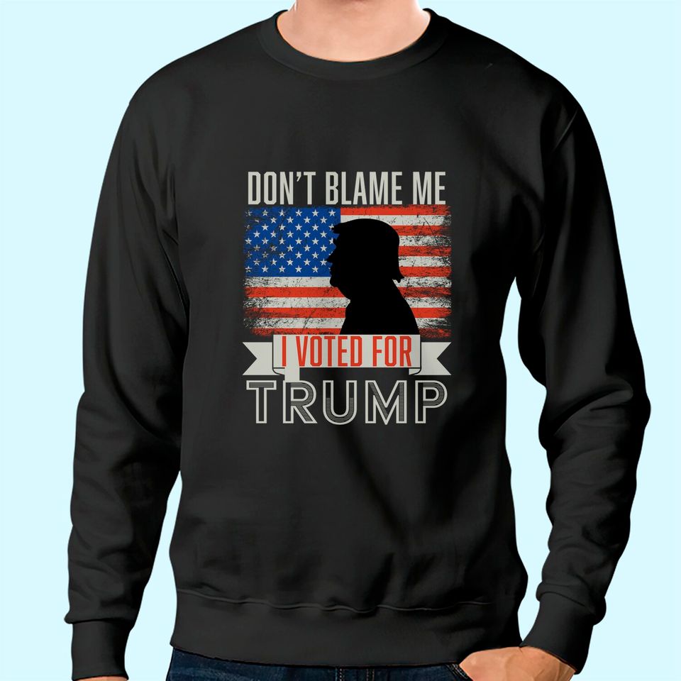 Don't blame me I voted for Trump Vintage USA Flag. Pro Trump Sweatshirt