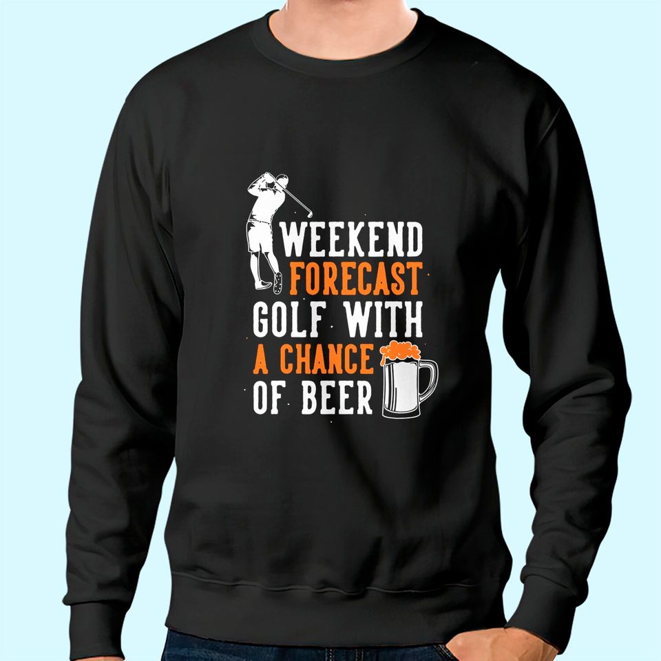 Weekend Forecast Golf With A Chance Of Beer Sweatshirt