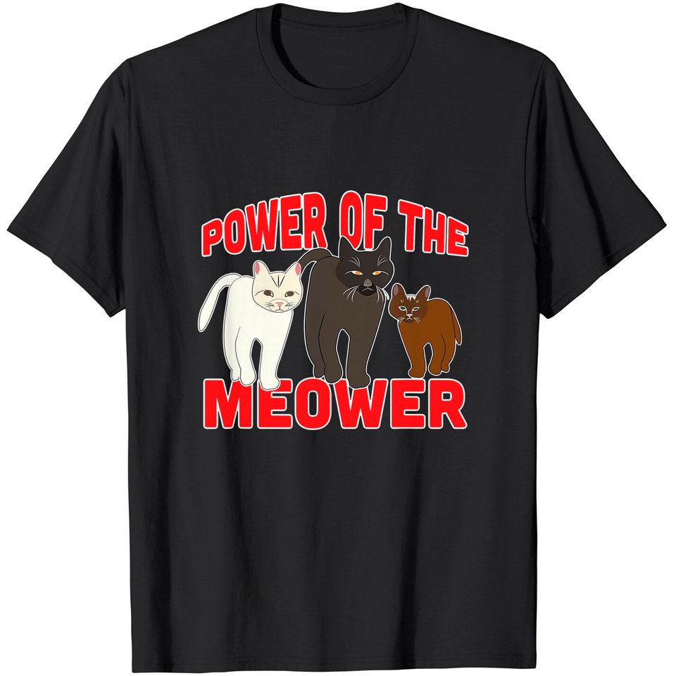 Power of the Meower Cat Appreciation Hilarious T-Shirt