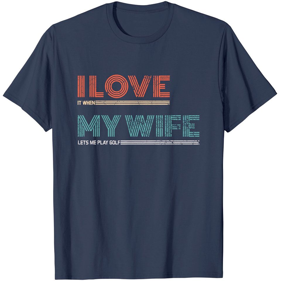 Mens I Love It When My Wife Lets Me Golf Valentines Golfer Funny T-Shirt
