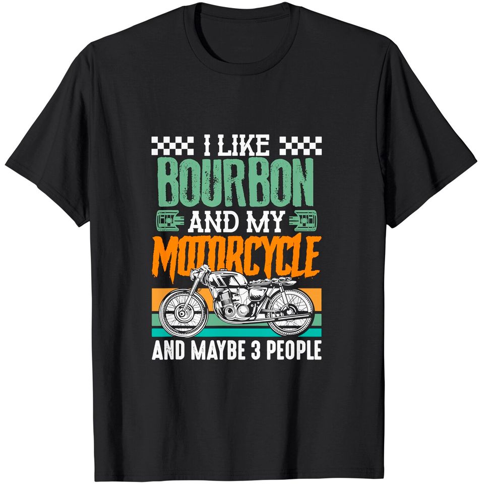 I Like Bourbon and My Motorcycle and Maybe 3 People Rider T-Shirt