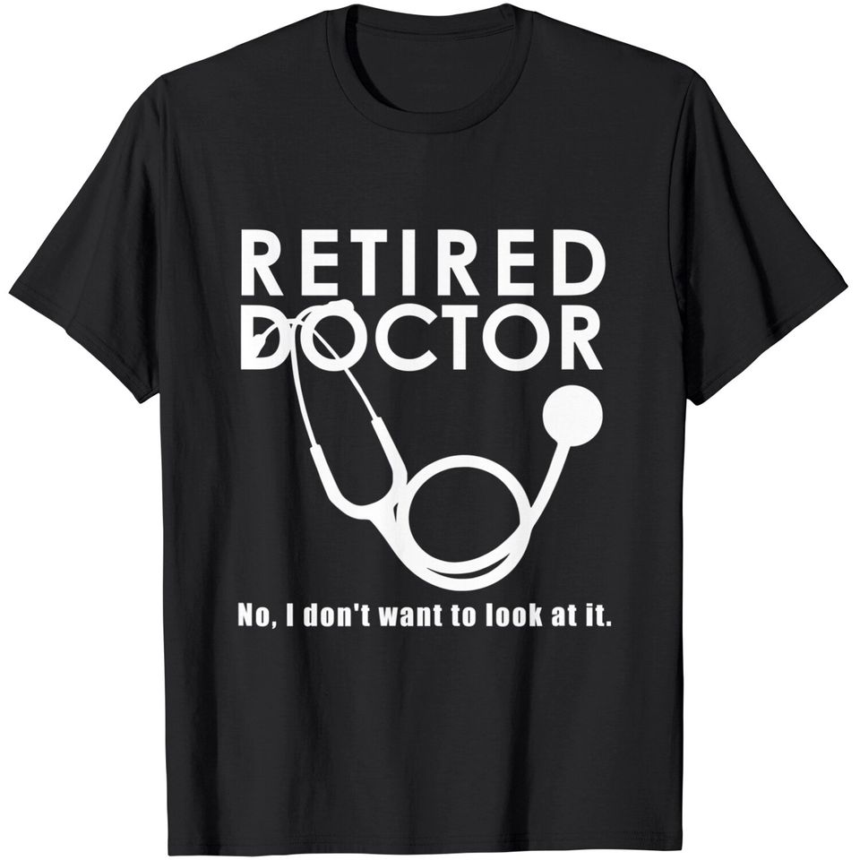 Funny Retired I Don't Want to Look at it Doctor Retirement T-Shirt
