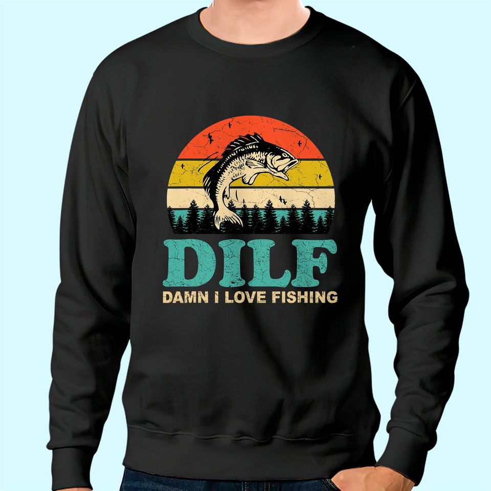 DILF Damn I Love Fishing Sweatshirt
