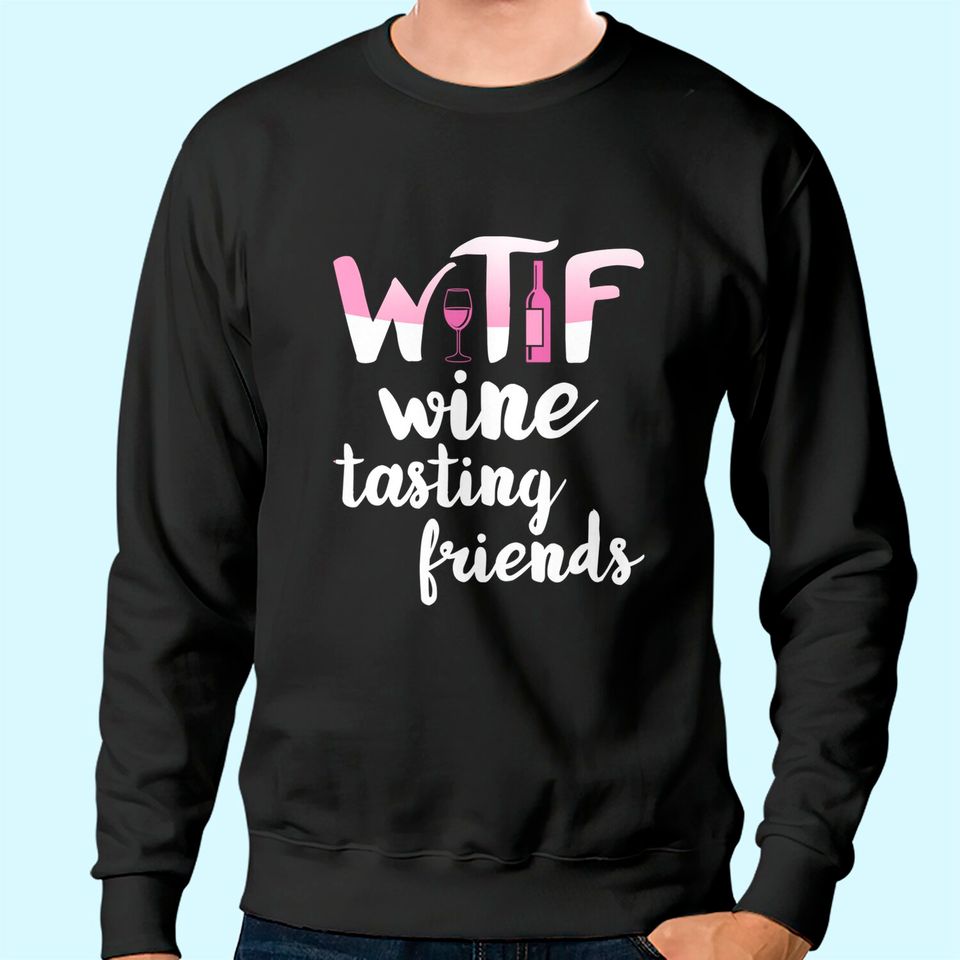 Wine Lover Gift Funny WTF Wine Tasting Friends Drinking Wine Sweatshirt