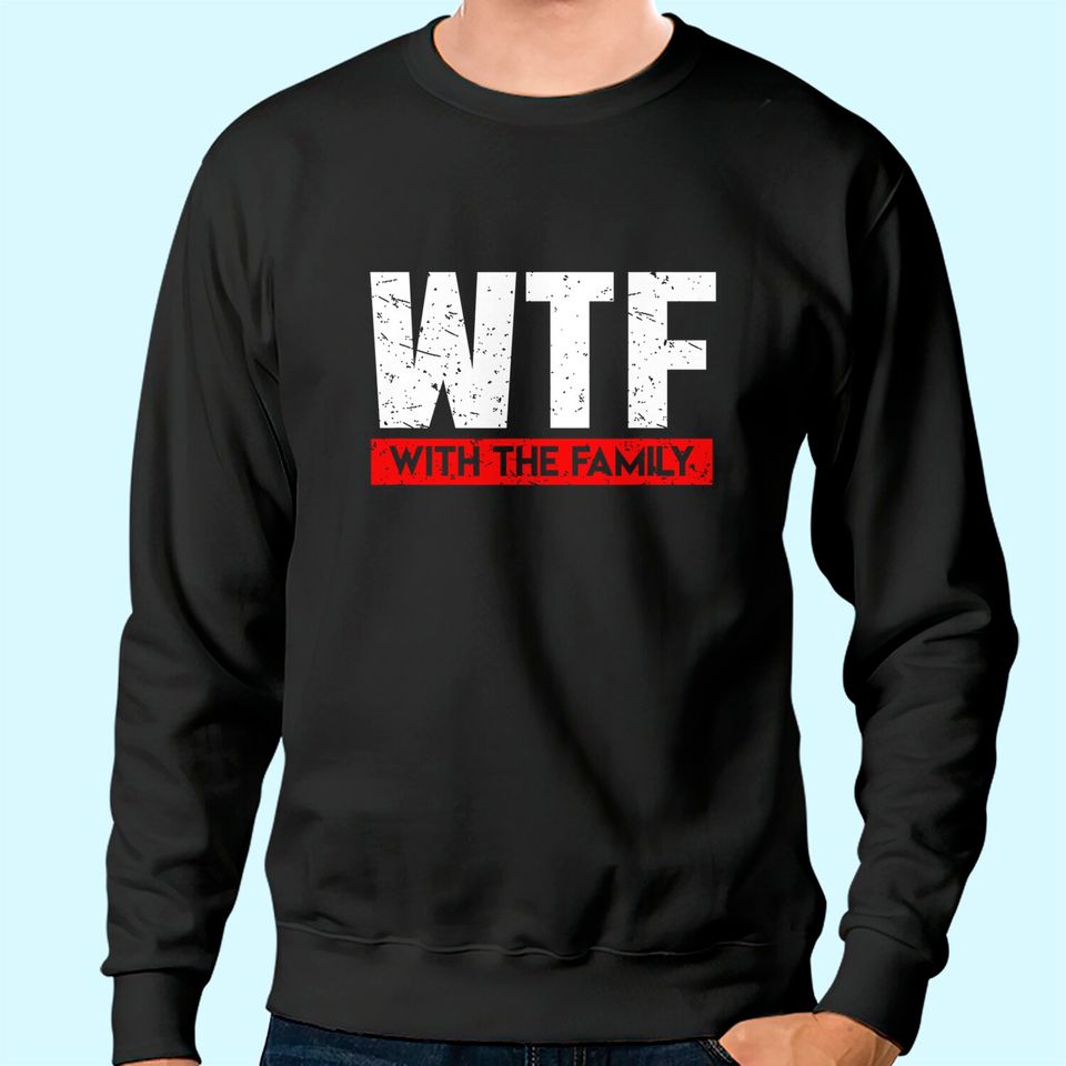 WTF With The Family On Vacation Sweatshirt