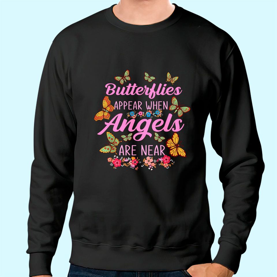 Butterflies Appear When Angels Are Near Butterfly Sweatshirt
