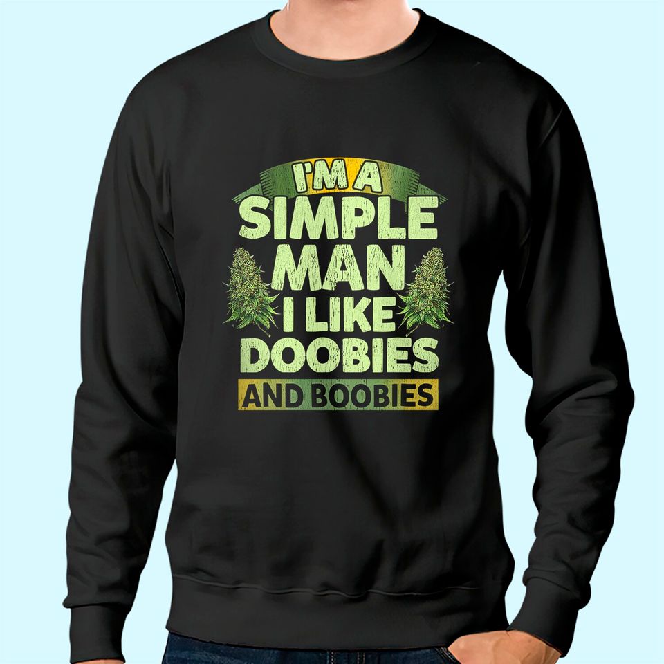I'm A Simple Man I Like Doobies And Boobies Weed  Sweatshirt
