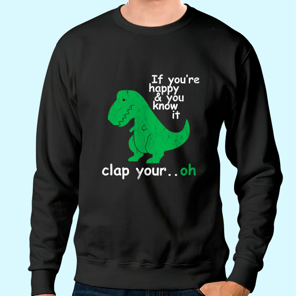 T Rex If You're Happy and You Know It Clap Your Oh Sweatshirt