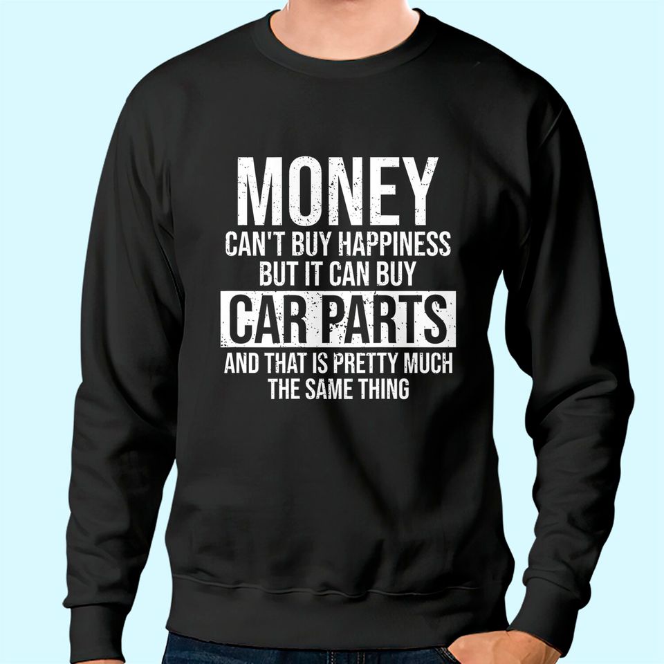 Can Buy Car Parts Funny Car Guy Car Lover Auto Mechanic Sweatshirt