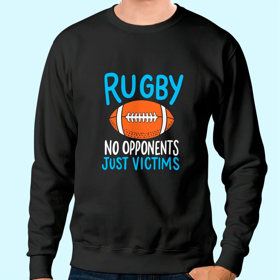 Rugby No Opponents Just Victims For A Rugby Player Sweatshirt