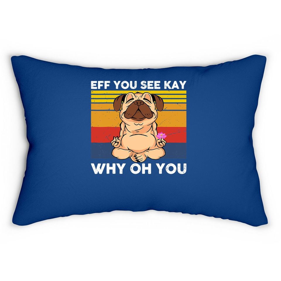Eff You See Kay Why Oh You Vintage Pug Yoga Cute Dog Funny Lumbar Pillow