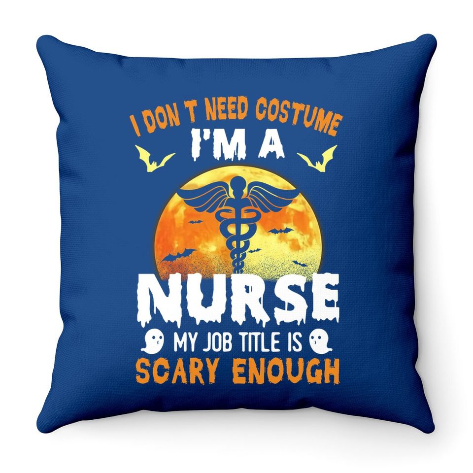 I Don’t Need A Costume I'm A Nurse My Job Title Scare Enough Halloween Throw Pillow