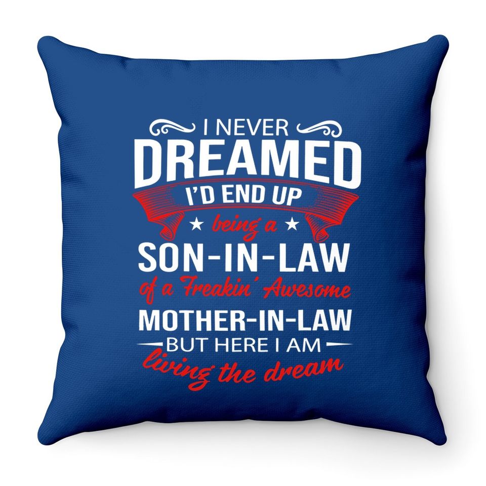 I Never Dreamed I'd End Up Being A Son In Law Of A Freakin Awesome Mother In Law Throw Pillow