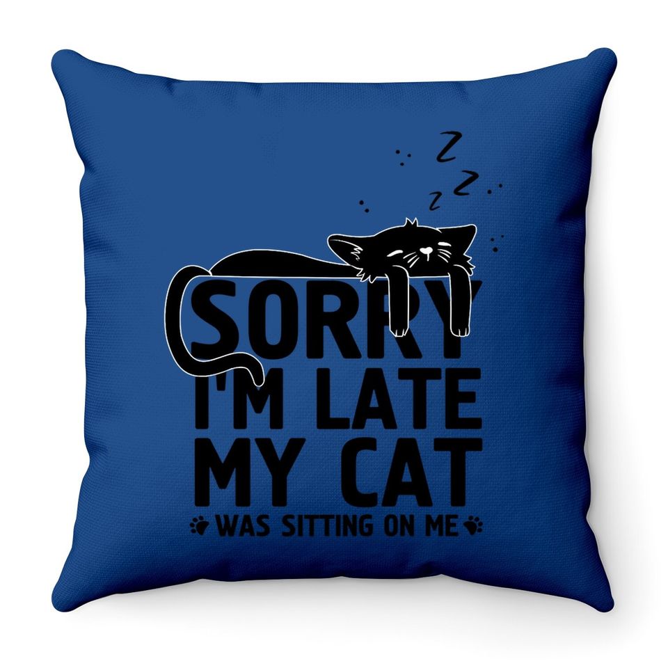 Funny Lazy Cat Mom Sorry I'm Late My Cat Was Sitting On Me Throw Pillow