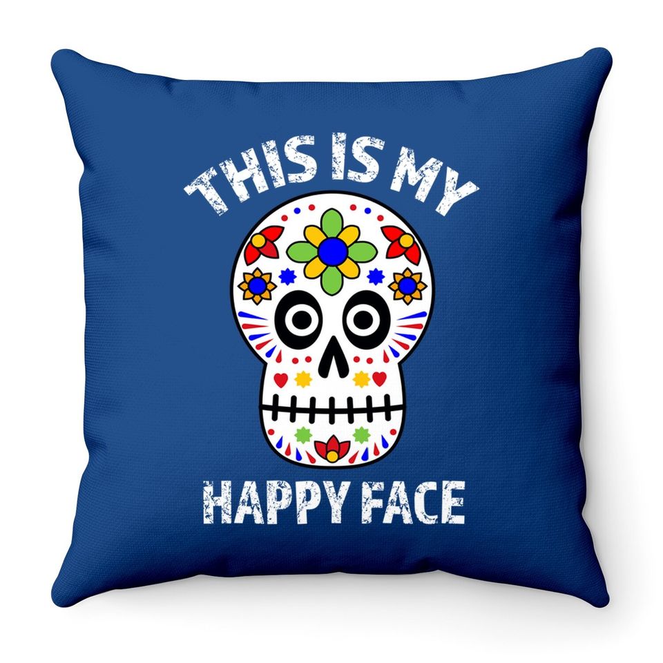 This Is My Happy Face Dia De Los Muertos Sugar Skull Throw Pillow
