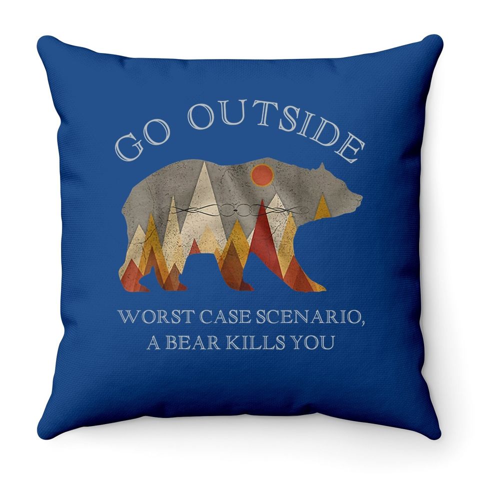 Go Outside Worst Case Scenario A Bear Kills You Camping Throw Pillow