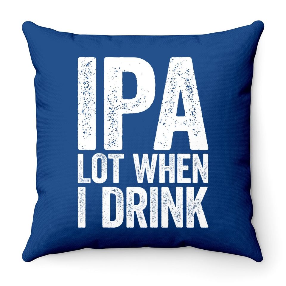 Ipa Lot When I Drink Throw Pillow Beer Lover Gift Throw Pillow Throw Pillow