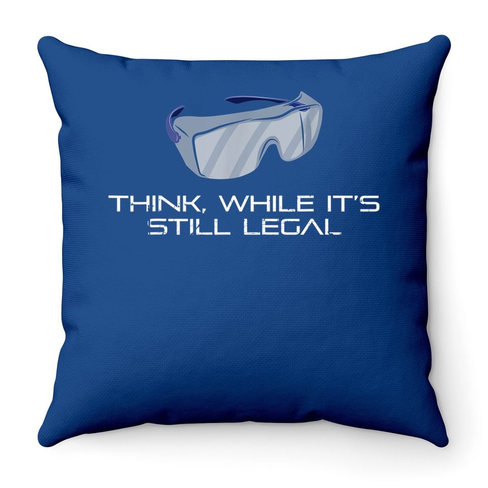 Think While It's Still Legal Science Safety Glasses Throw Pillow