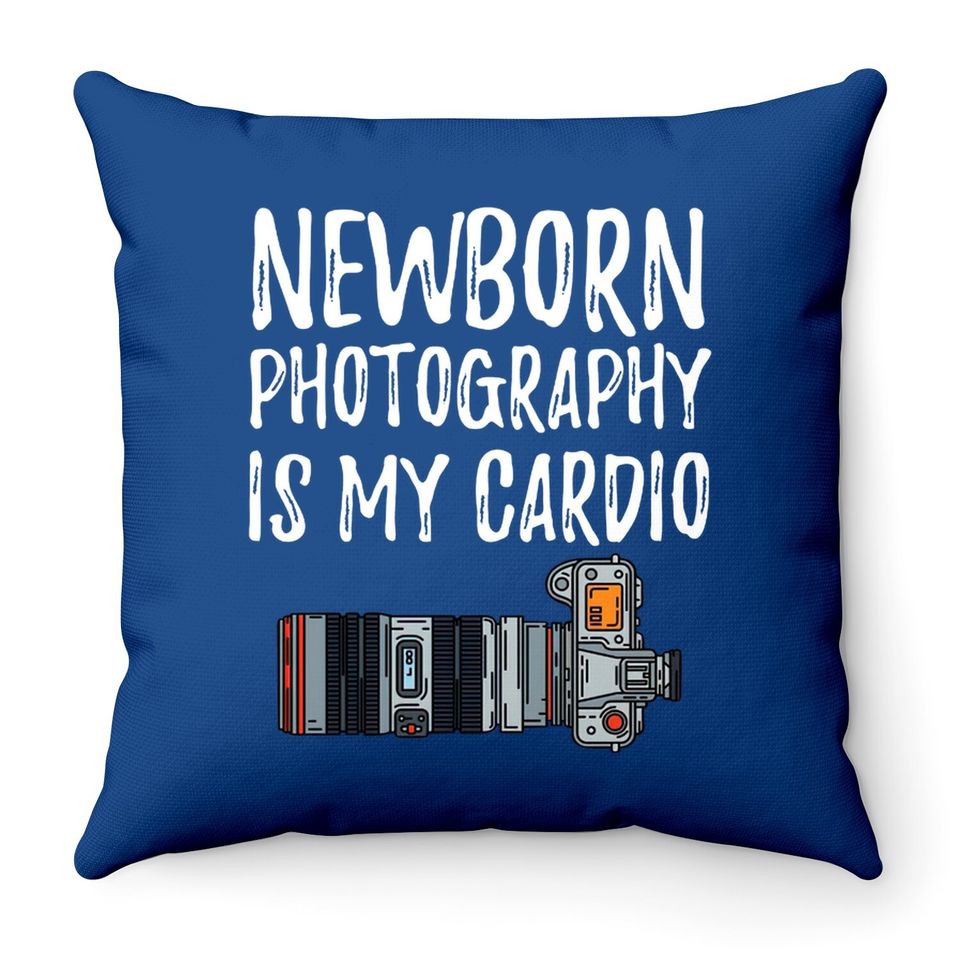 Newborn Photography Is My Cardio Throw Pillow