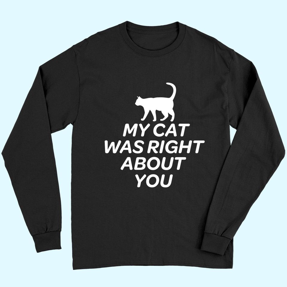 Cute Cat Long Sleeves - My Cat Was Right About You