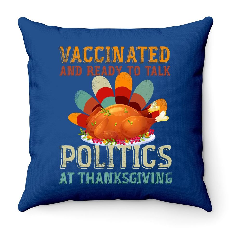 Vaccinated And Ready To Talk Politics At Thanksgiving Throw Pillow
