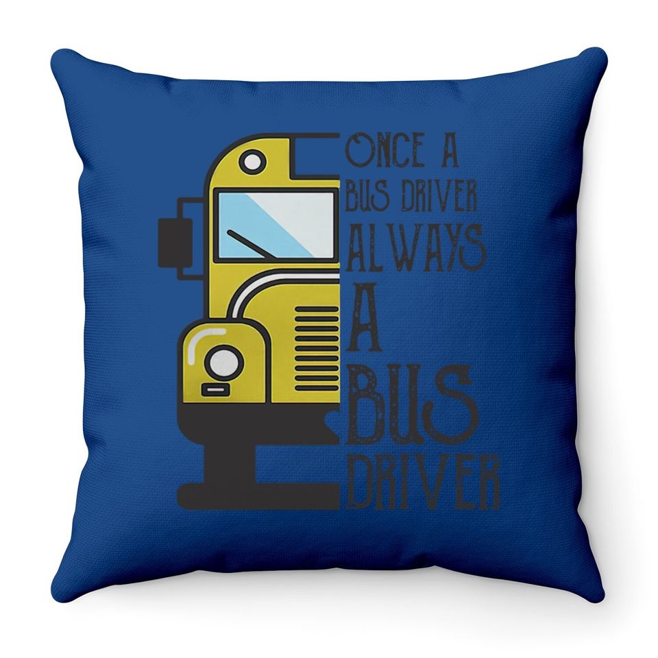 Once A Bus Driver Always A Bus Driver Throw Pillow