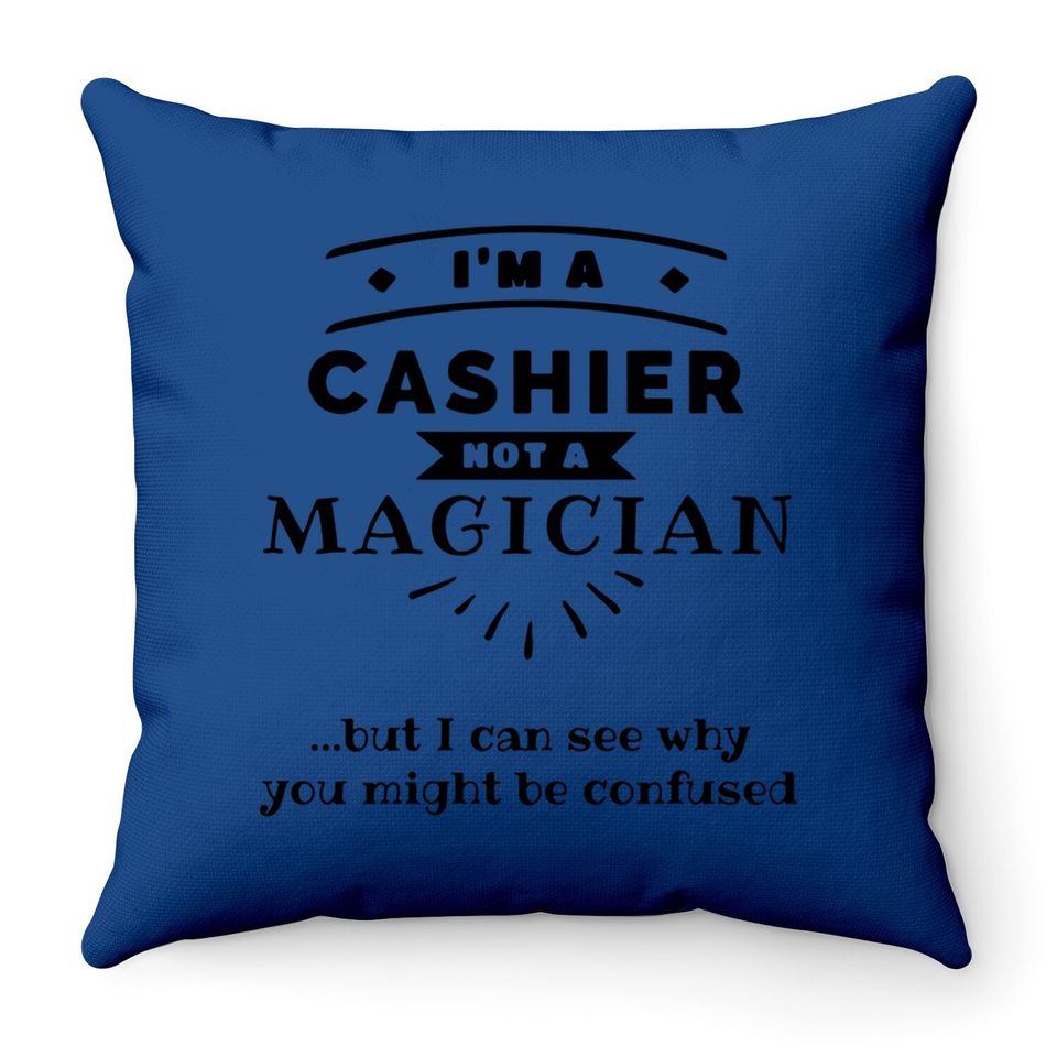 I'm A Cashier Not A Magician Throw Pillow