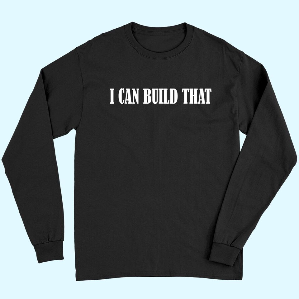 I Can Build That Woodworking Carpenter Long Sleeves