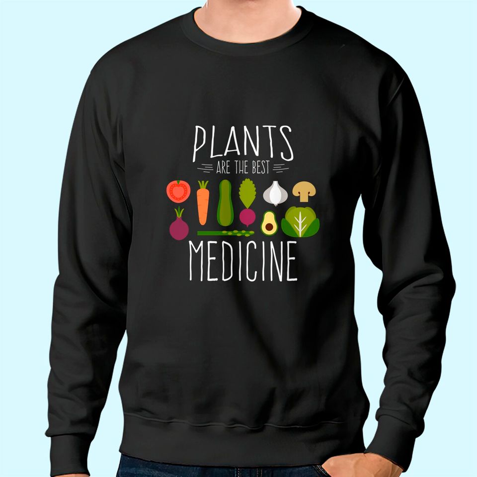 Plants Vegan Vegetables Are Medicine Vegetarian Gifts Sweatshirt