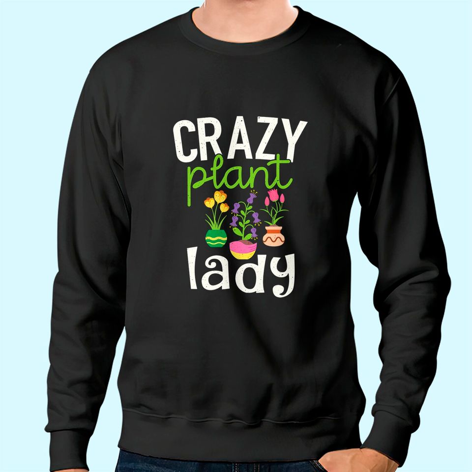 Gardening Sweatshirt - Crazy Plant Lady Sweatshirt