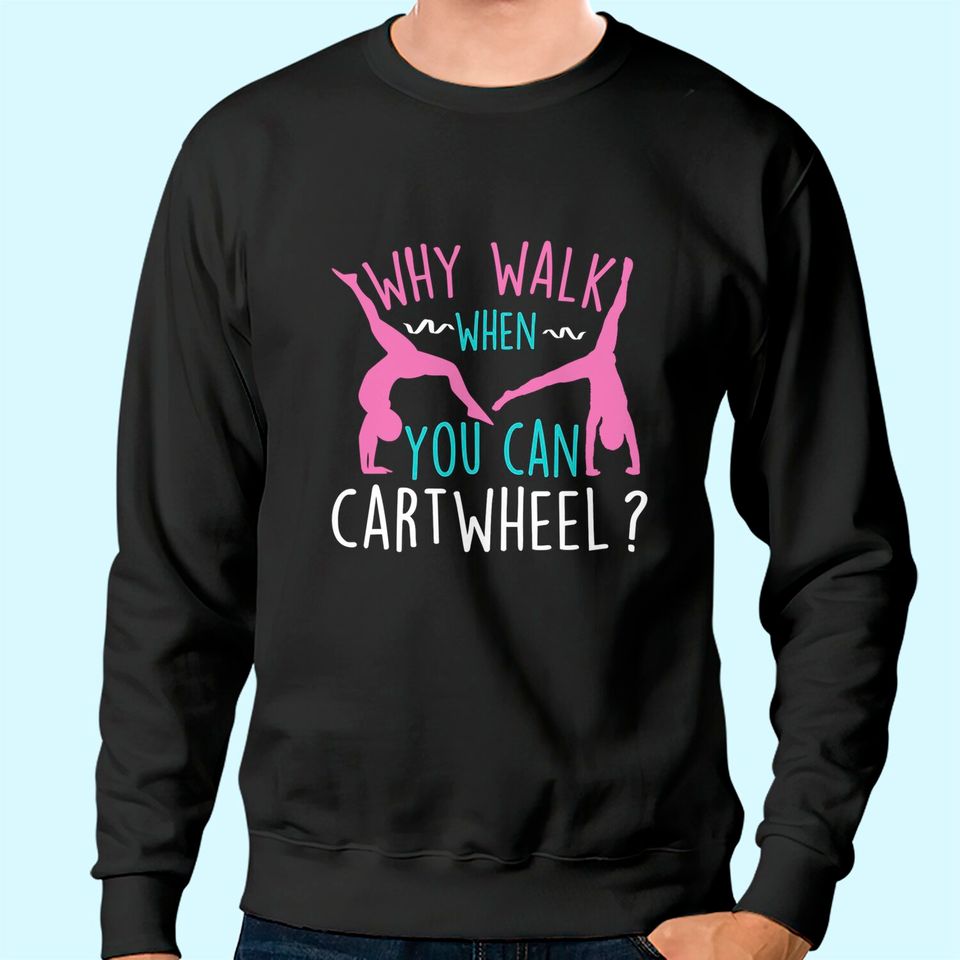 Why Walk When You Can Cartwheel Gymnastics & Gymnast Sweatshirt