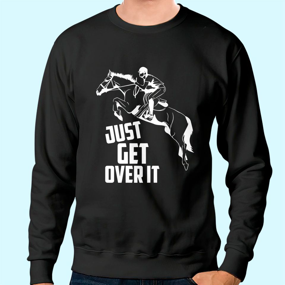 Just Get Over It | Horse Jumping Equestrians Cute Gift Sweatshirt
