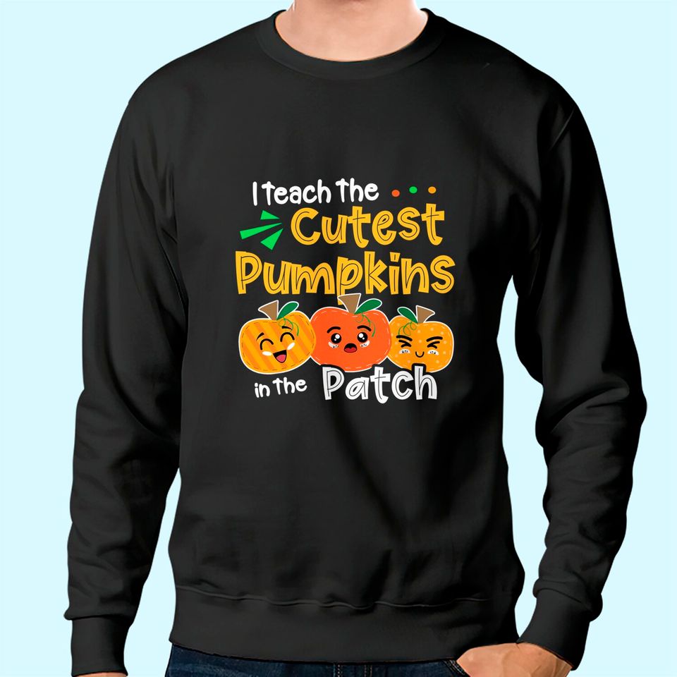 I Teach the Cutest Pumpkins in The Patch Teacher Halloween Sweatshirt